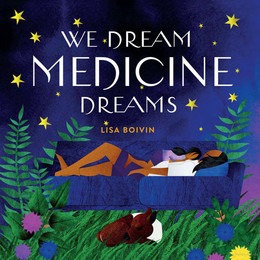 We Dream Medicine Dreams - Lisa Boivin